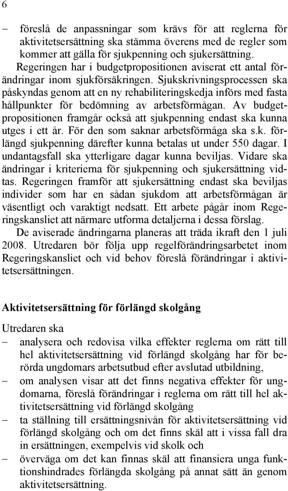 Sjukskrivningsprocessen ska påskyndas genom att en ny rehabiliteringskedja införs med fasta hållpunkter för bedömning av arbetsförmågan.