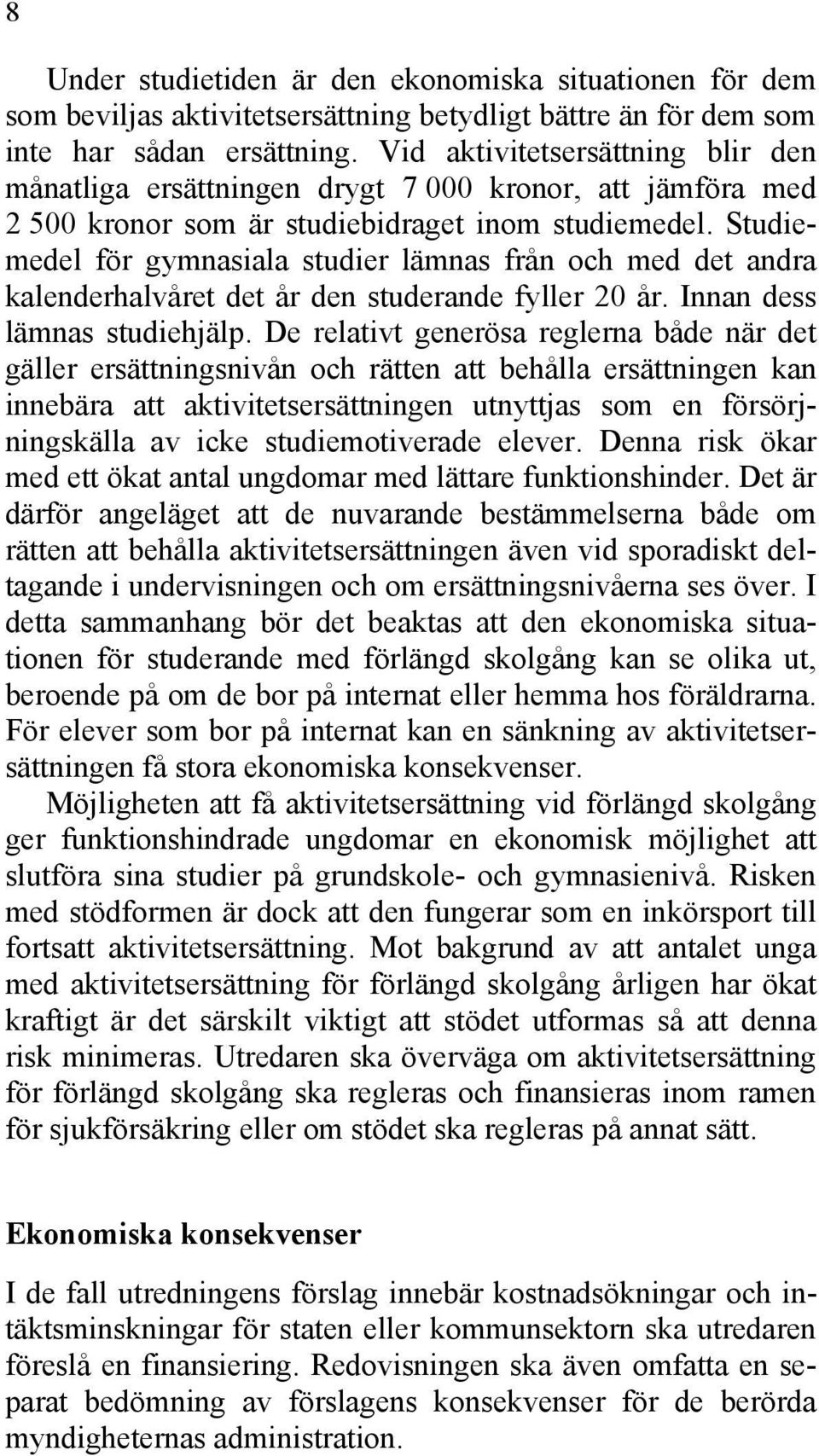 Studiemedel för gymnasiala studier lämnas från och med det andra kalenderhalvåret det år den studerande fyller 20 år. Innan dess lämnas studiehjälp.