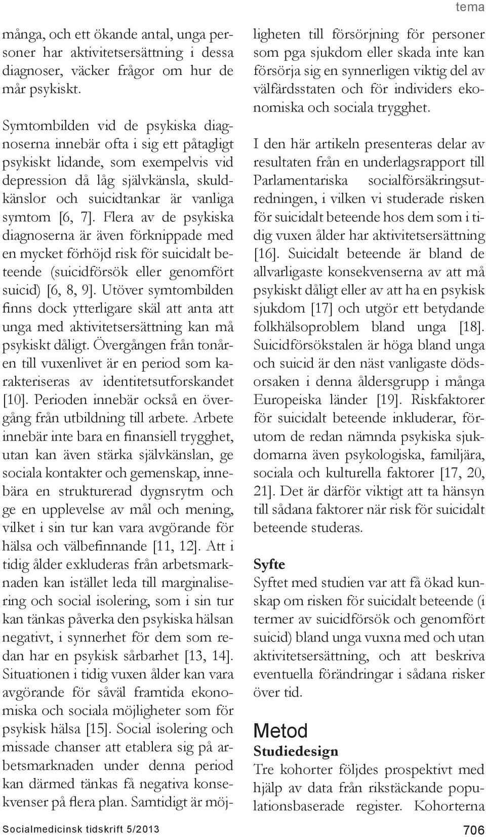 7]. Flera av de psykiska diagnoserna är även förknippade med en mycket förhöjd risk för suicidalt beteende (suicidförsök eller genomfört suicid) [6, 8, 9].