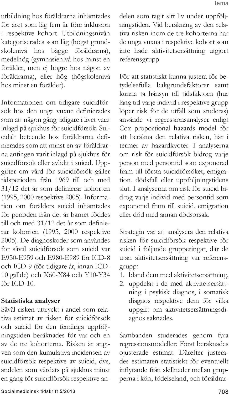 hos minst en förälder). Informationen om tidigare suicidförsök hos den unge vuxne definierades som att någon gång tidigare i livet varit inlagd på sjukhus för suicidförsök.