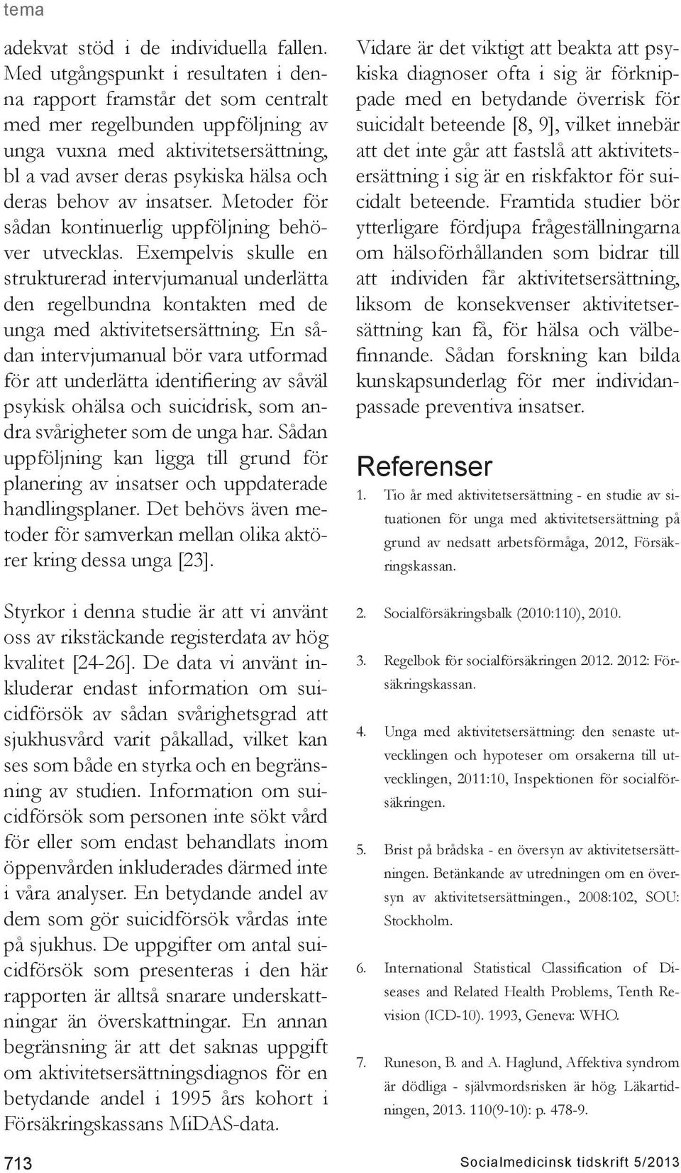 insatser. Metoder för sådan kontinuerlig uppföljning behöver utvecklas. Exempelvis skulle en strukturerad intervjumanual underlätta den regelbundna kontakten med de unga med aktivitetsersättning.