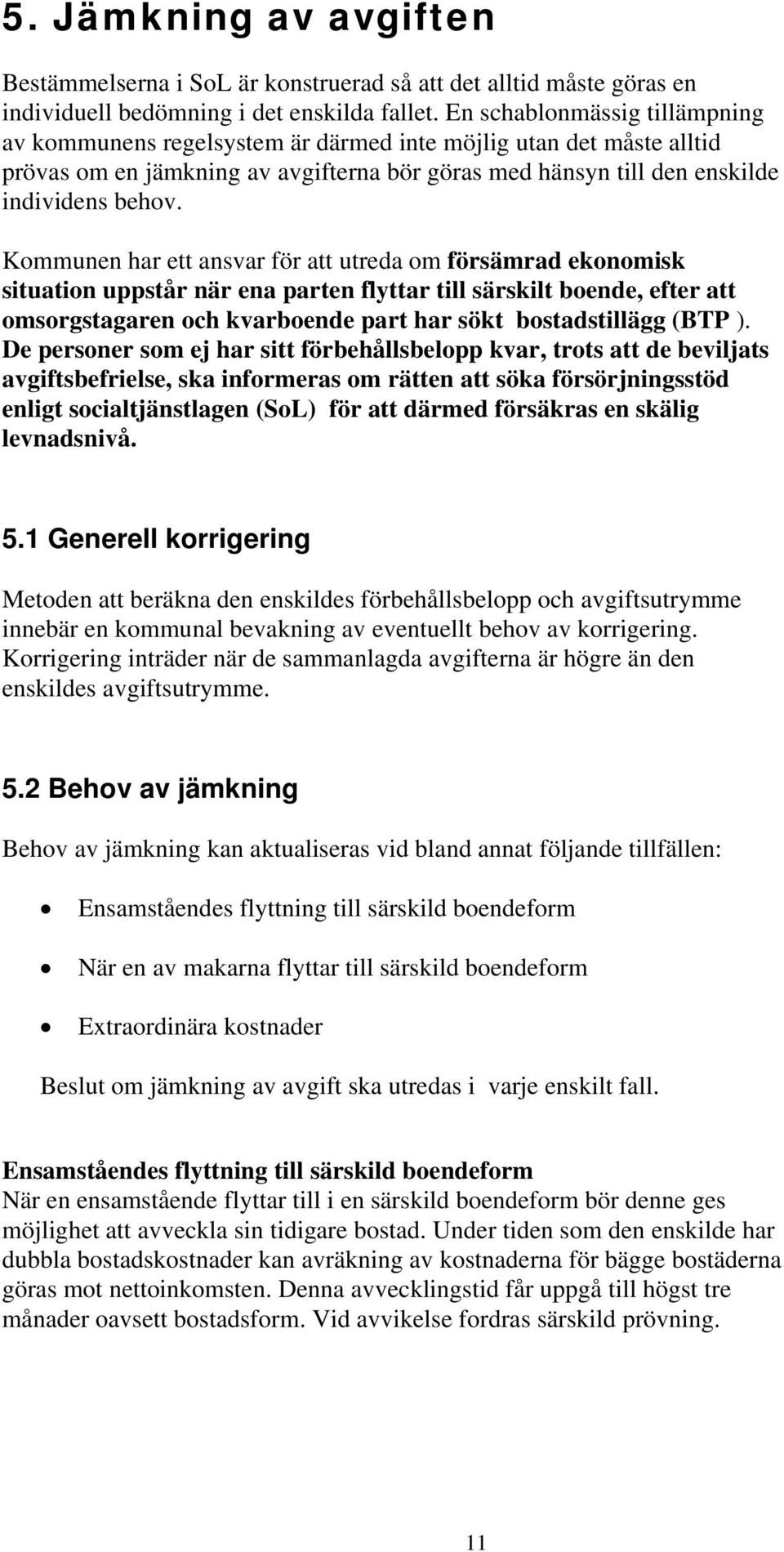 Kommunen har ett ansvar för att utreda om försämrad ekonomisk situation uppstår när ena parten flyttar till särskilt boende, efter att omsorgstagaren och kvarboende part har sökt bostadstillägg (BTP