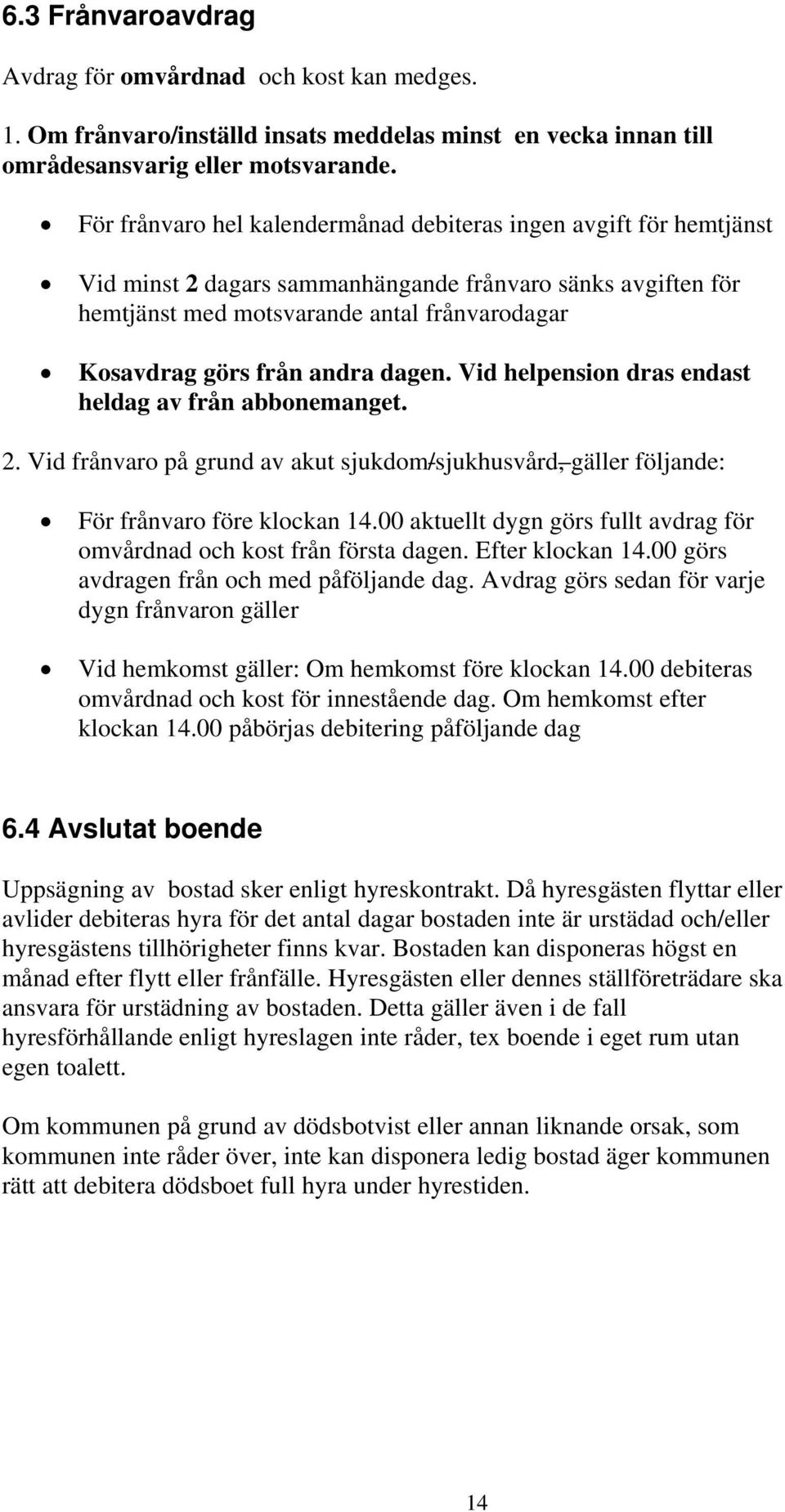 andra dagen. Vid helpension dras endast heldag av från abbonemanget. 2. Vid frånvaro på grund av akut sjukdom/sjukhusvård, gäller följande: För frånvaro före klockan 14.