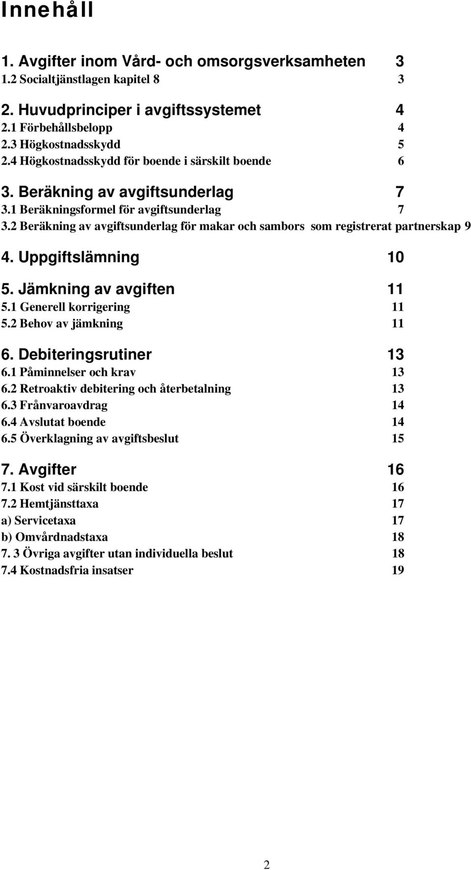 2 Beräkning av avgiftsunderlag för makar och sambors som registrerat partnerskap 9 4. Uppgiftslämning 10 5. Jämkning av avgiften 11 5.1 Generell korrigering 11 5.2 Behov av jämkning 11 6.