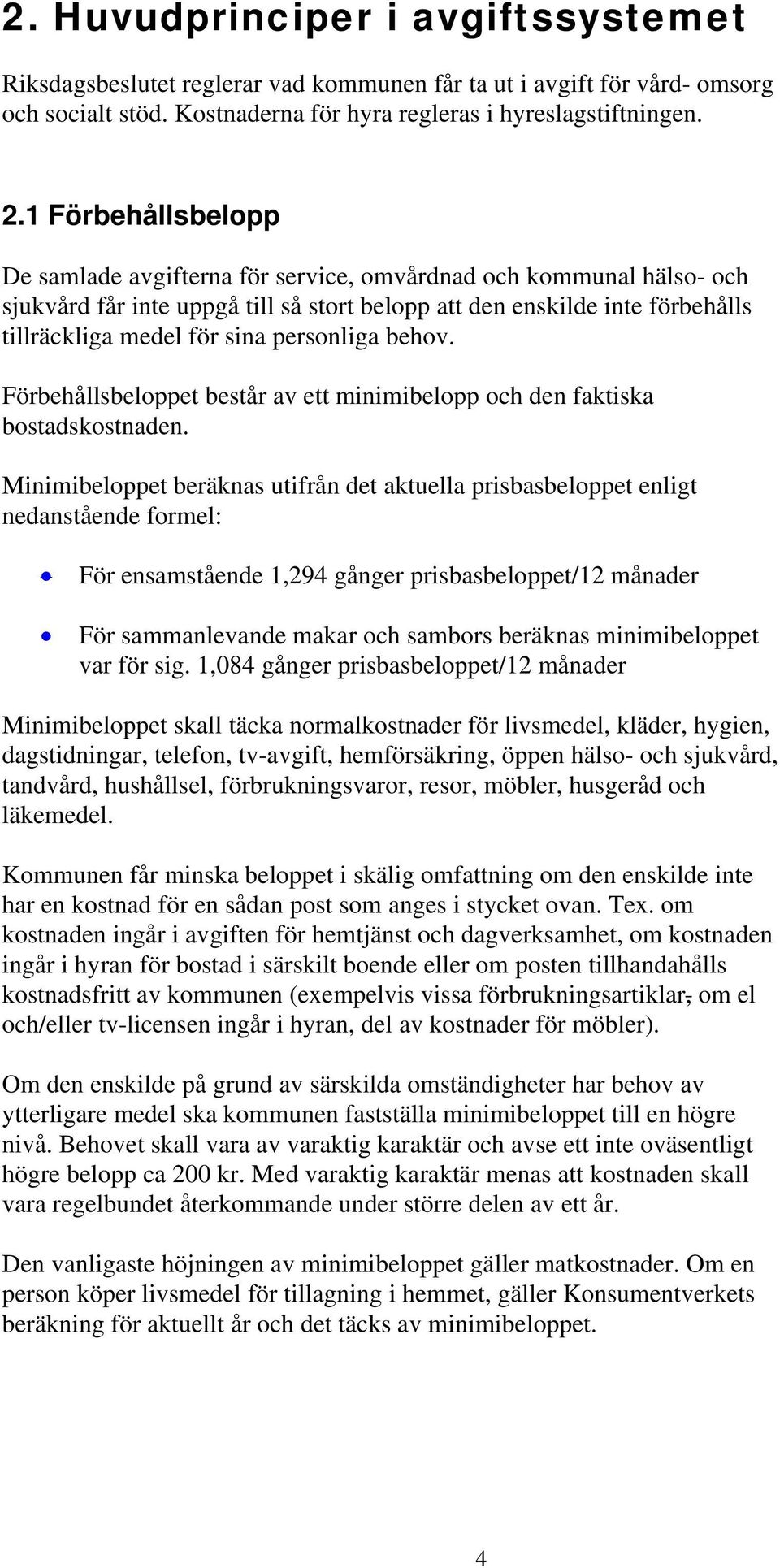 personliga behov. Förbehållsbeloppet består av ett minimibelopp och den faktiska bostadskostnaden.