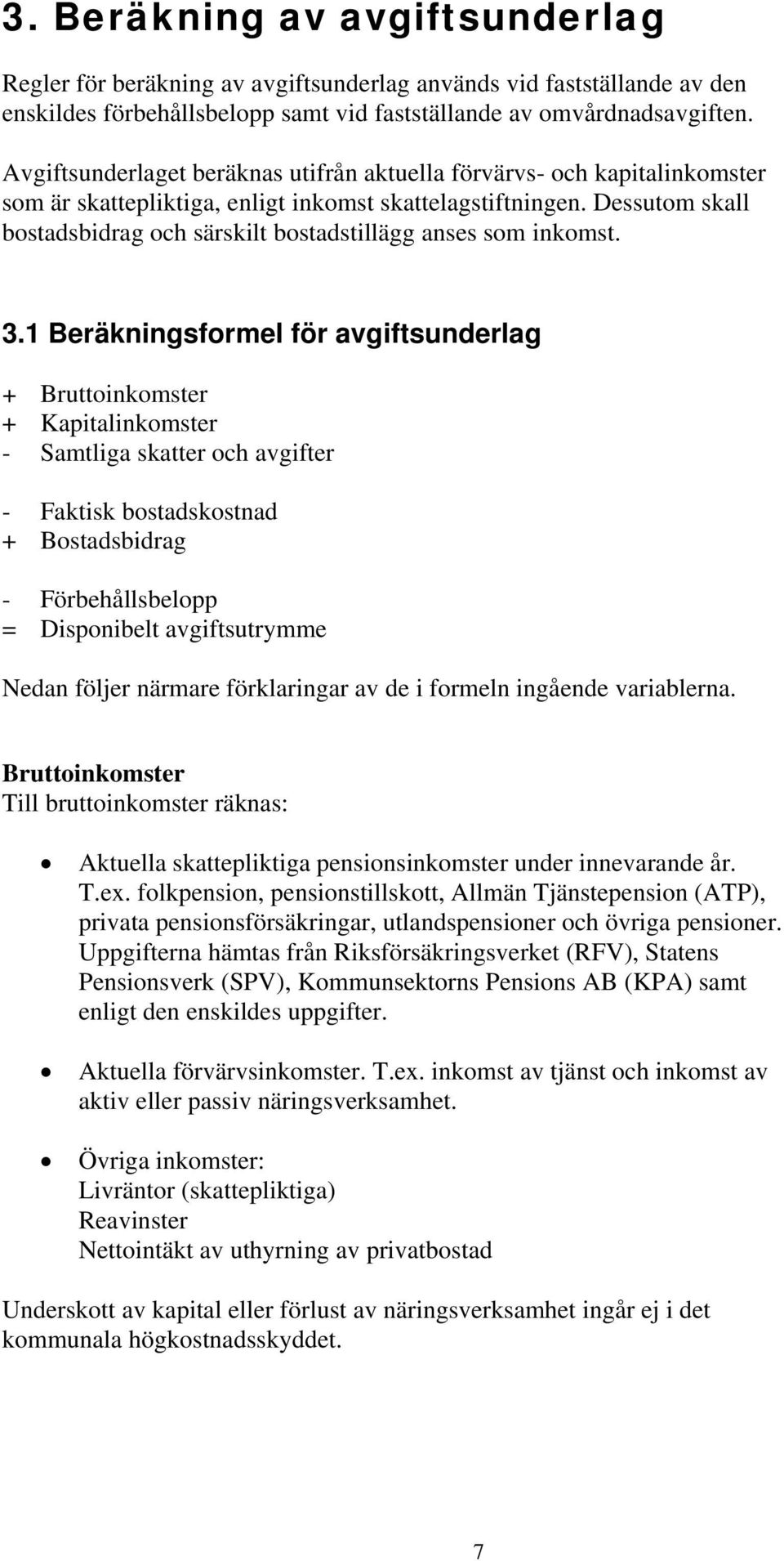 Dessutom skall bostadsbidrag och särskilt bostadstillägg anses som inkomst. 3.