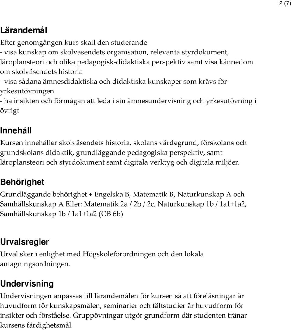 övrigt Innehåll Kursen innehåller skolväsendets historia, skolans värdegrund, förskolans och grundskolans didaktik, grundläggande pedagogiska perspektiv, samt läroplansteori och styrdokument samt