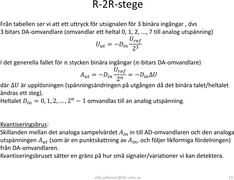 (spänningsändringen på utgången då det binära talet/heltalet ändras ett steg). Heltalet D in =,, 2,, 2 n omvandlas till an analog utspänning.