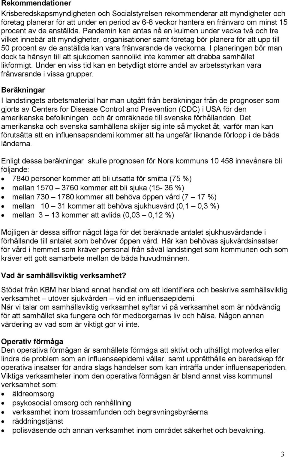 Pandemin kan antas nå en kulmen under vecka två och tre vilket innebär att myndigheter, organisationer samt företag bör planera för att upp till 50 procent av de anställda kan vara frånvarande de