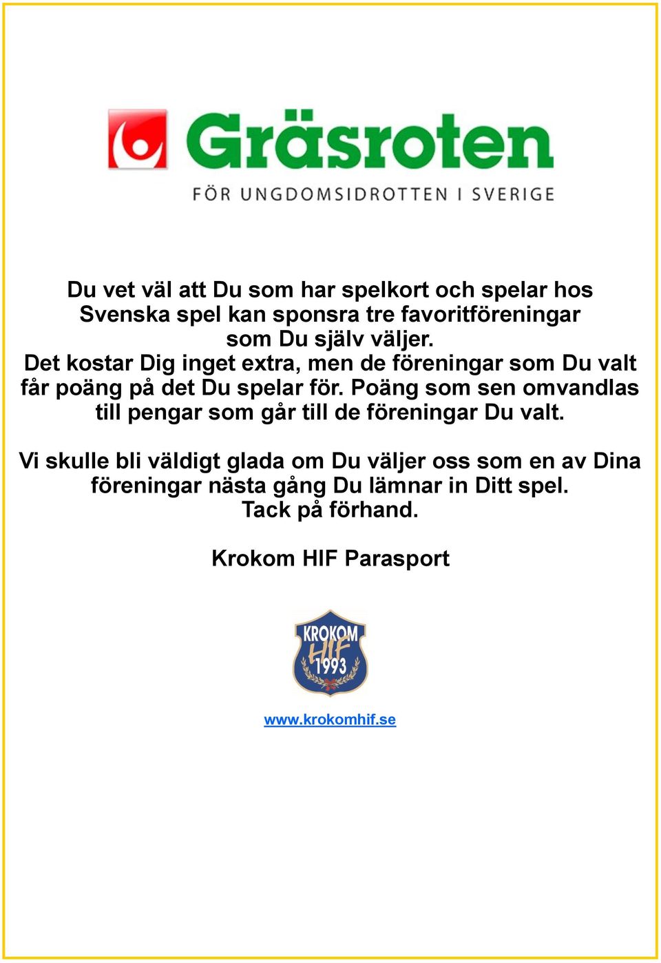 Poäng som sen omvandlas till pengar som går till de föreningar Du valt.