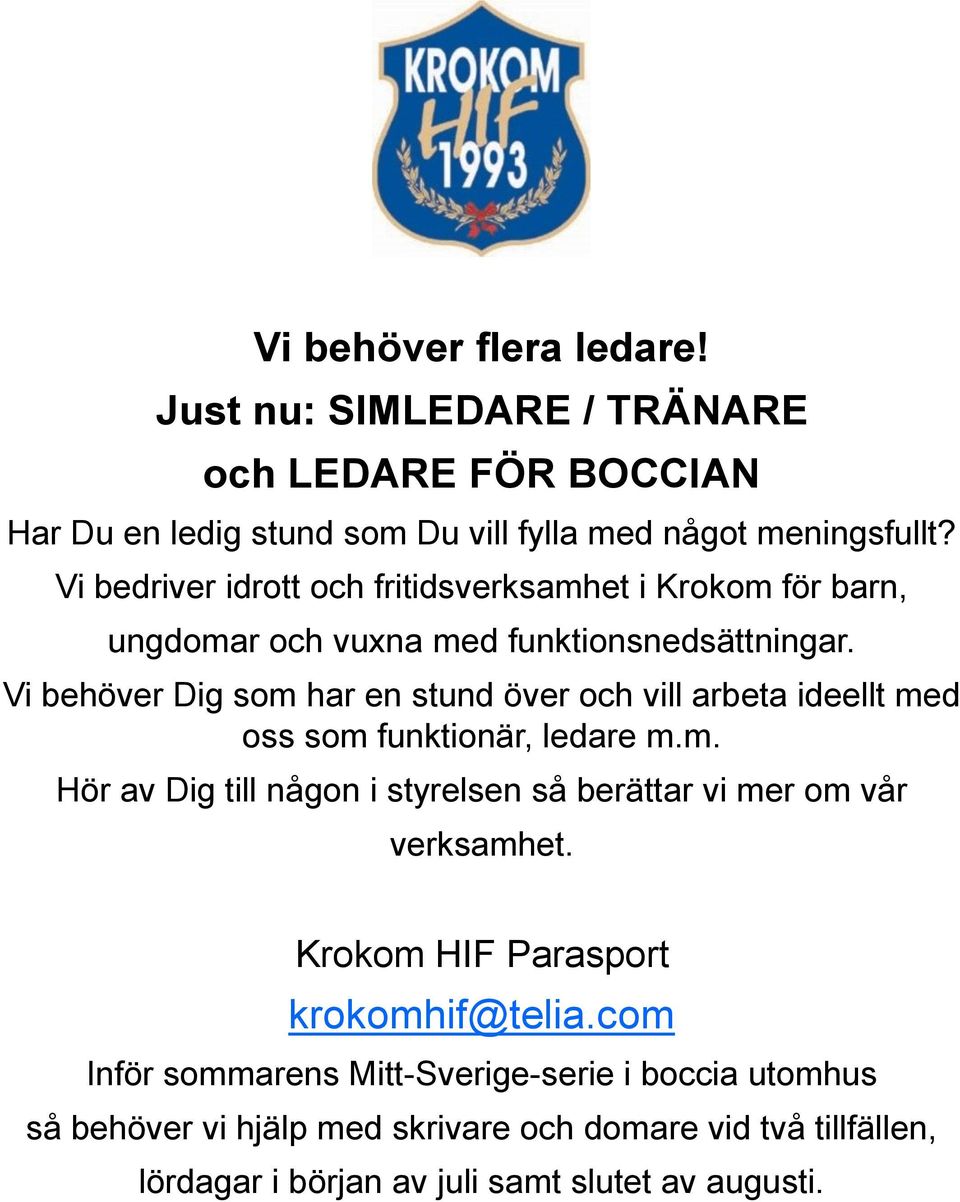 Vi behöver Dig som har en stund över och vill arbeta ideellt med oss som funktionär, ledare m.m. Hör av Dig till någon i styrelsen så berättar vi mer om vår verksamhet.