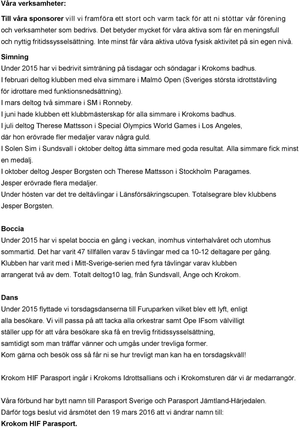 Simning Under 2015 har vi bedrivit simträning på tisdagar och söndagar i Krokoms badhus.