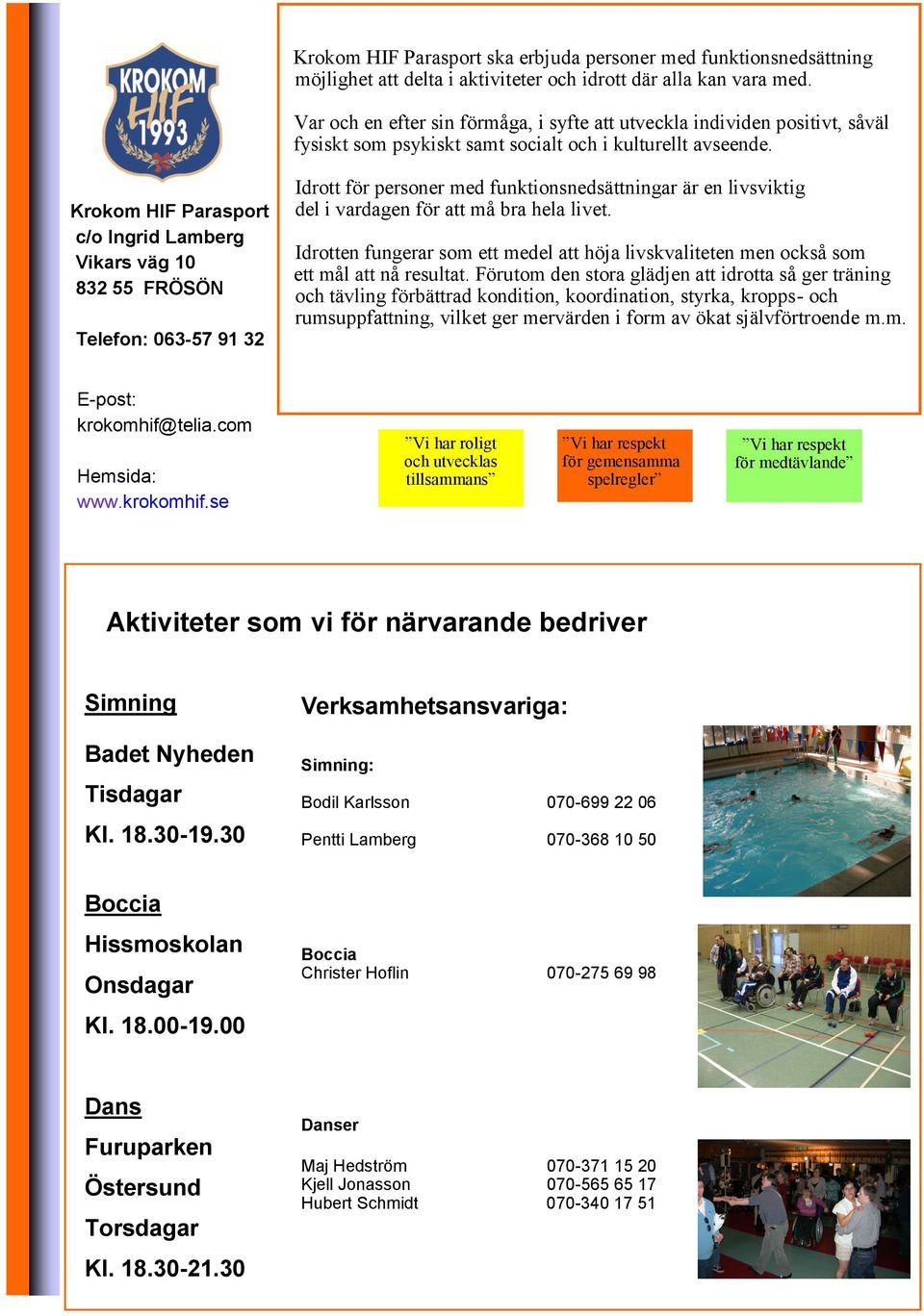 c/o Ingrid Lamberg Vikars väg 10 832 55 FRÖSÖN Telefon: 063-57 91 32 Idrott för personer med funktionsnedsättningar är en livsviktig del i vardagen för att må bra hela livet.