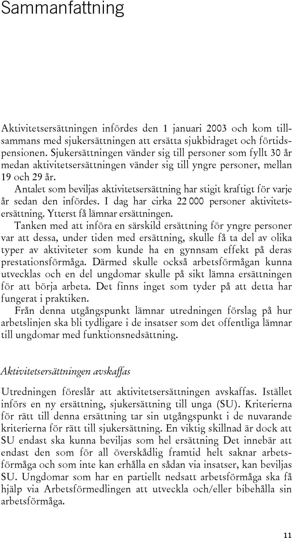 Antalet som beviljas aktivitetsersättning har stigit kraftigt för varje år sedan den infördes. I dag har cirka 22 000 personer aktivitetsersättning. Ytterst få lämnar ersättningen.