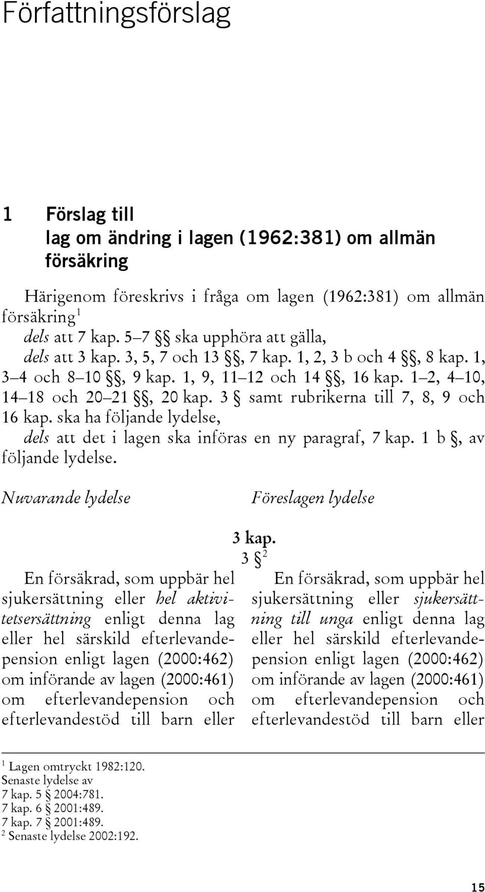 3 samt rubrikerna till 7, 8, 9 och 16 kap. ska ha följande lydelse, dels att det i lagen ska införas en ny paragraf, 7 kap. 1 b, av följande lydelse.