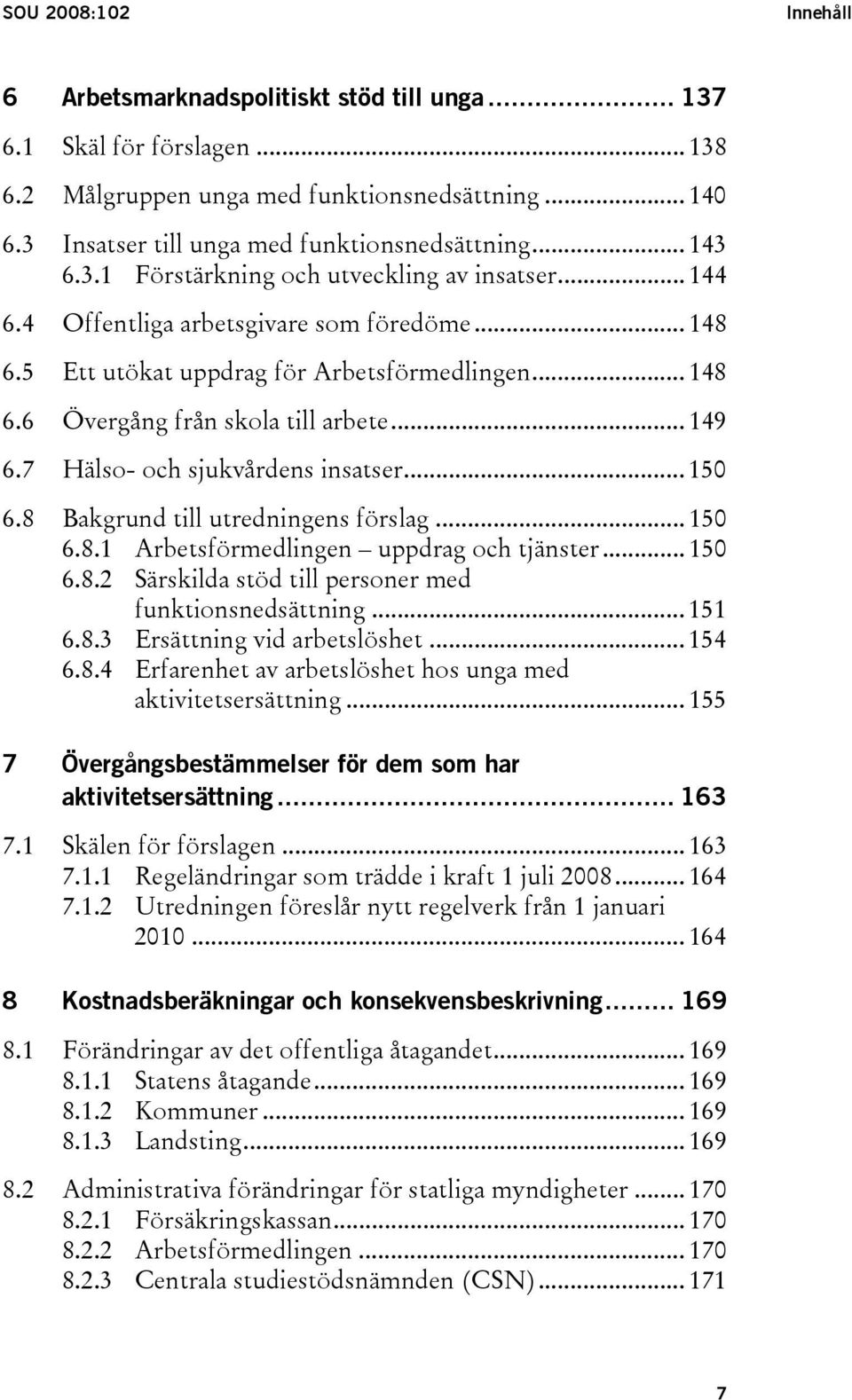 .. 149 6.7 Hälso- och sjukvårdens insatser... 150 6.8 Bakgrund till utredningens förslag... 150 6.8.1 Arbetsförmedlingen uppdrag och tjänster... 150 6.8.2 Särskilda stöd till personer med funktionsnedsättning.