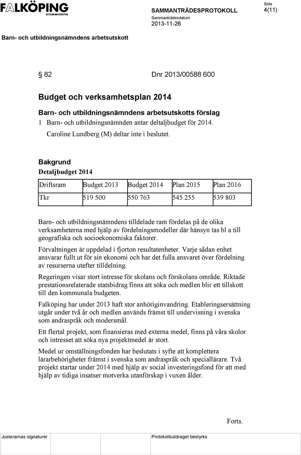 av fördelningsmodeller där hänsyn tas bl a till geografiska och socioekonomiska faktorer. Förvaltningen är uppdelad i fjorton resultatenheter.