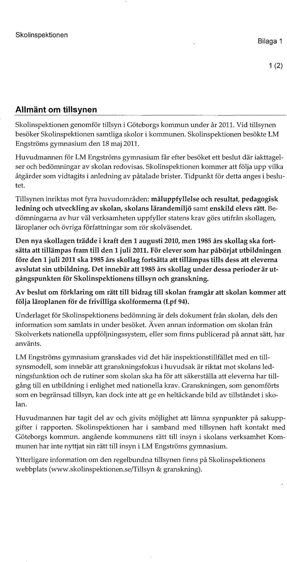 Skolinspektionen kommer att följa upp vilka åtgärder som vidtagits i anledning av påtalade brister. Tidpunkt för detta anges i beslutet.