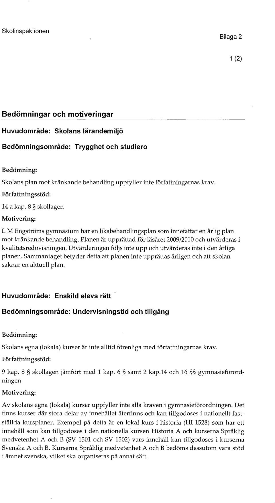 Planen är upprättad för läsåret 2009/2010 och utvärderas i kvalitetsredovisningen. Utvärderingen följs inte upp och utvärderas inte i den årliga planen.