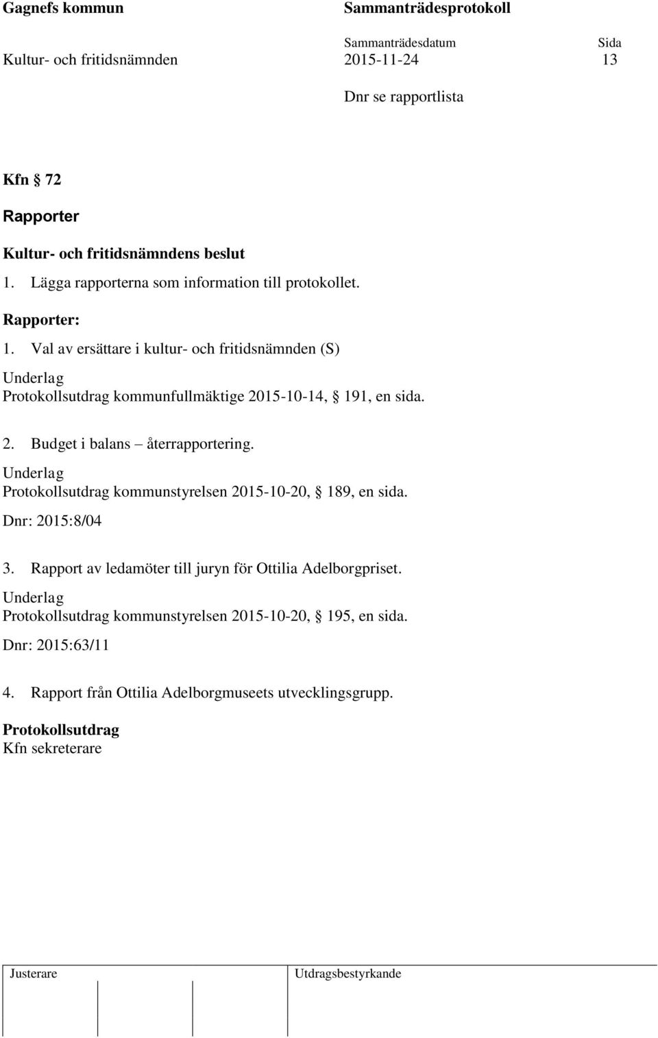 Underlag kommunstyrelsen 2015-10-20, 189, en sida. Dnr: 2015:8/04 3. Rapport av ledamöter till juryn för Ottilia Adelborgpriset.