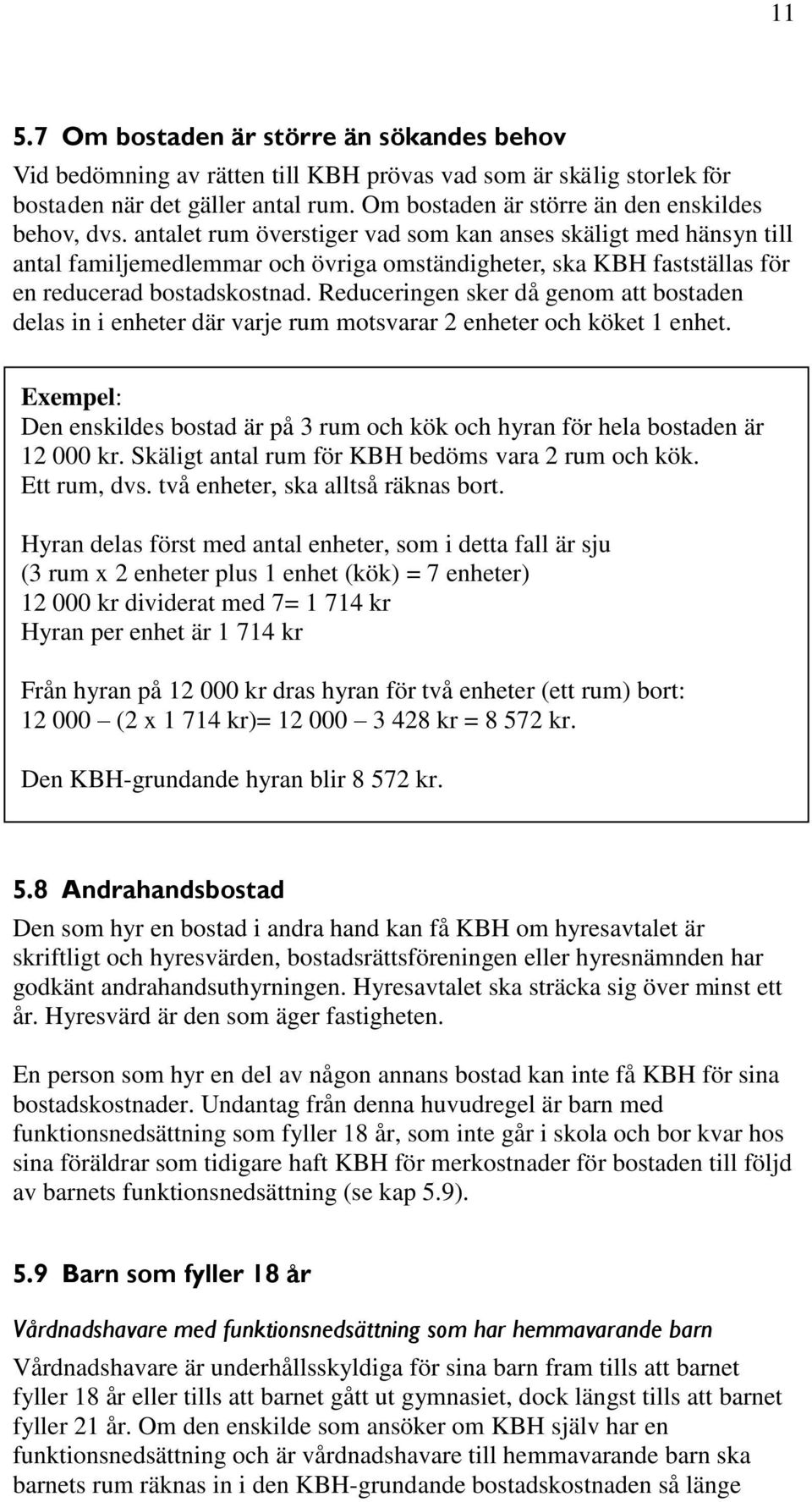 antalet rum överstiger vad som kan anses skäligt med hänsyn till antal familjemedlemmar och övriga omständigheter, ska KBH fastställas för en reducerad bostadskostnad.