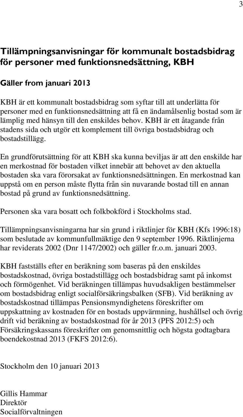 KBH är ett åtagande från stadens sida och utgör ett komplement till övriga bostadsbidrag och bostadstillägg.