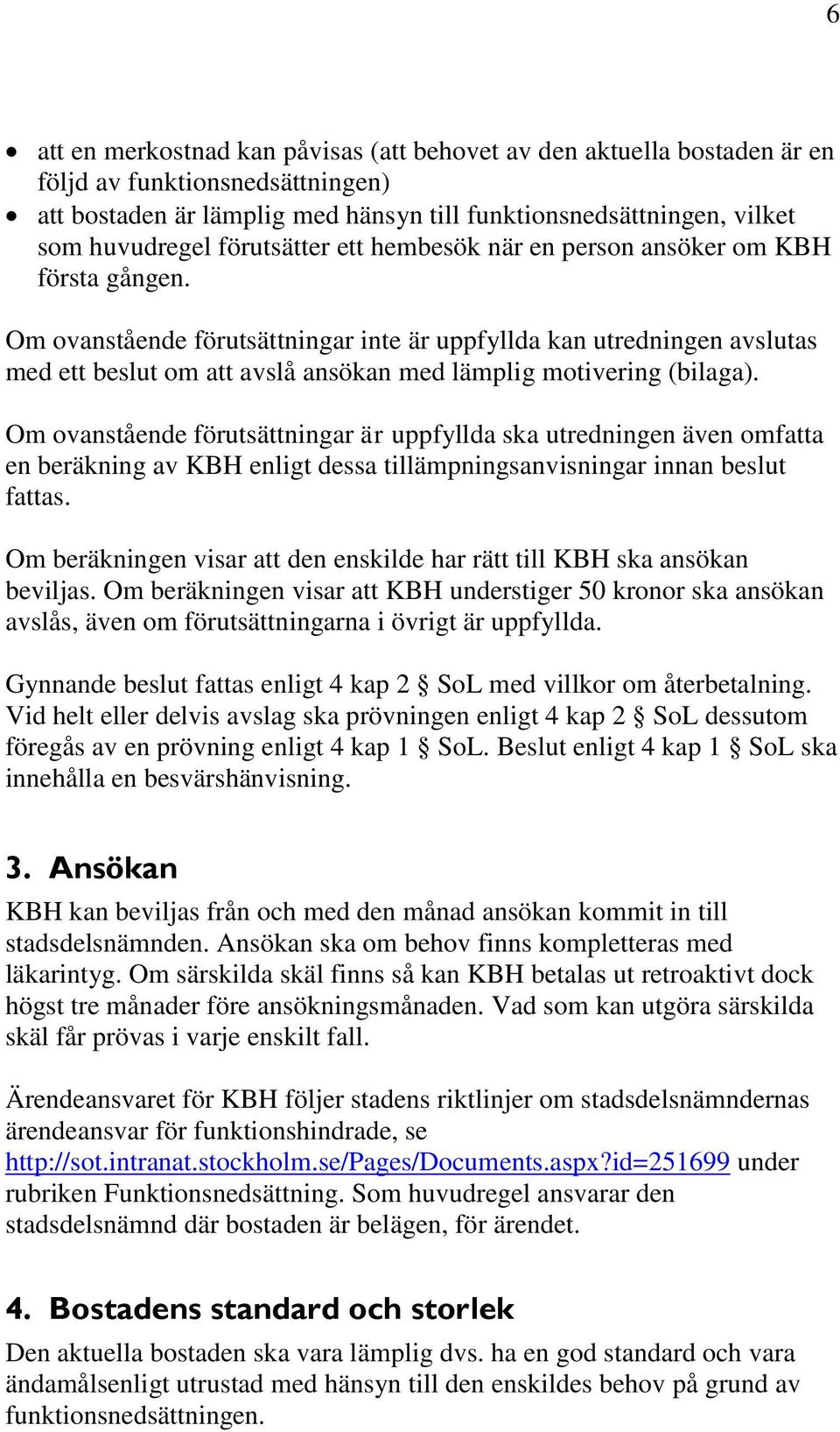 Om ovanstående förutsättningar inte är uppfyllda kan utredningen avslutas med ett beslut om att avslå ansökan med lämplig motivering (bilaga).