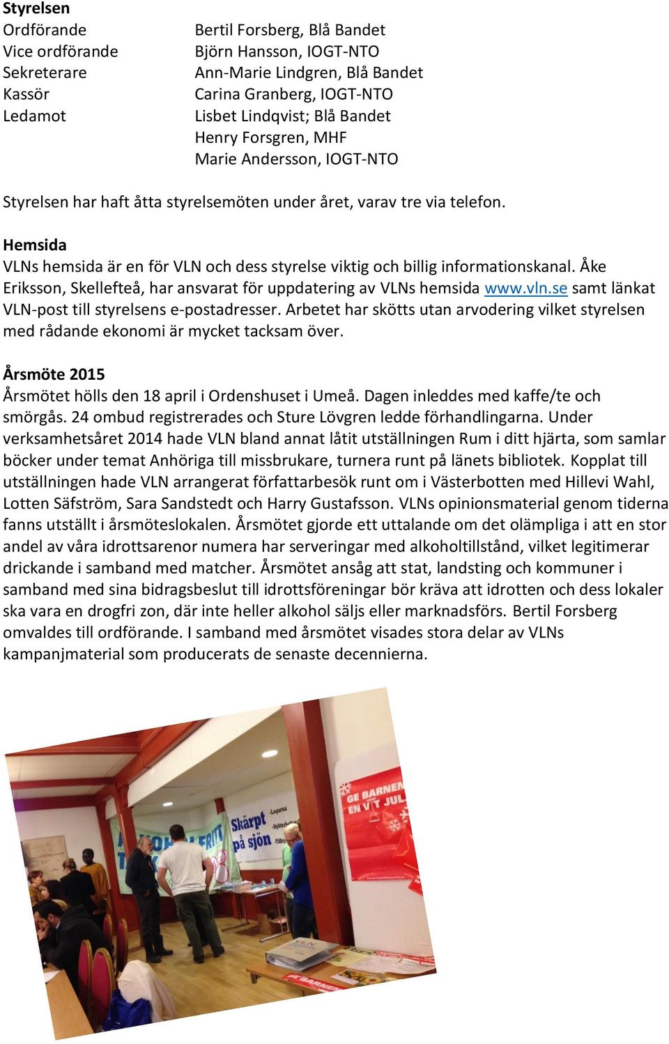 Hemsida VLNs hemsida är en för VLN och dess styrelse viktig och billig informationskanal. Åke Eriksson, Skellefteå, har ansvarat för uppdatering av VLNs hemsida www.vln.