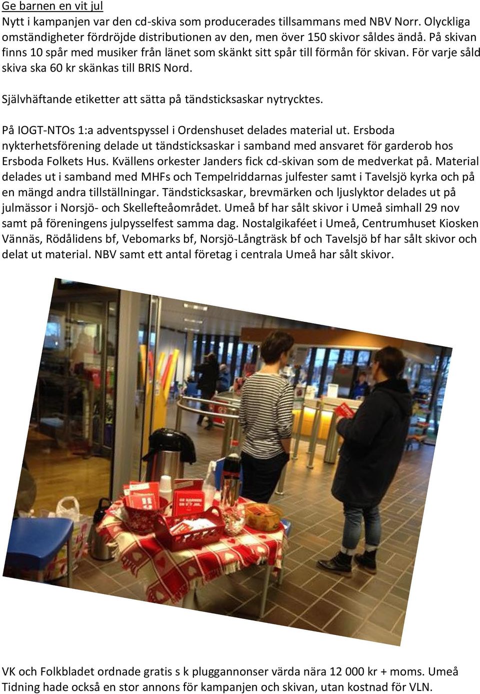 Självhäftande etiketter att sätta på tändsticksaskar nytrycktes. På IOGT-NTOs 1:a adventspyssel i Ordenshuset delades material ut.