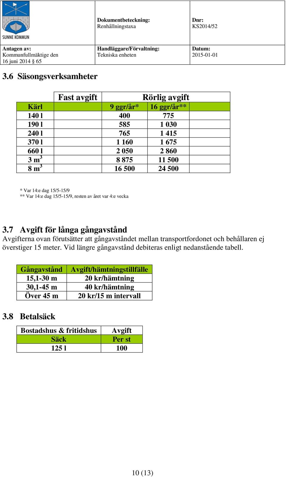 7 Avgift för långa gångavstånd Avgifterna ovan förutsätter att gångavståndet mellan transportfordonet och behållaren ej överstiger 15 meter.