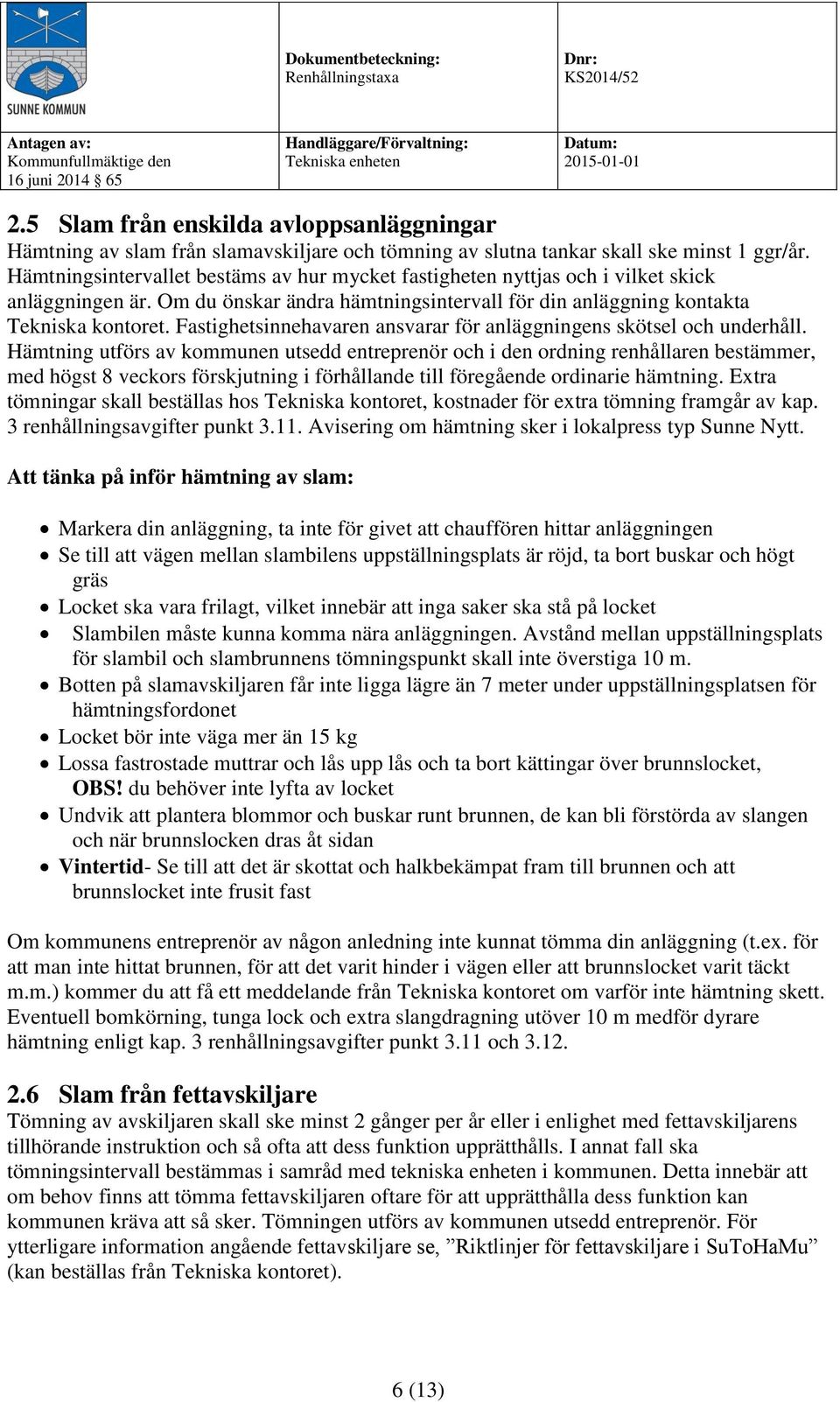 Fastighetsinnehavaren ansvarar för anläggningens skötsel och underhåll.