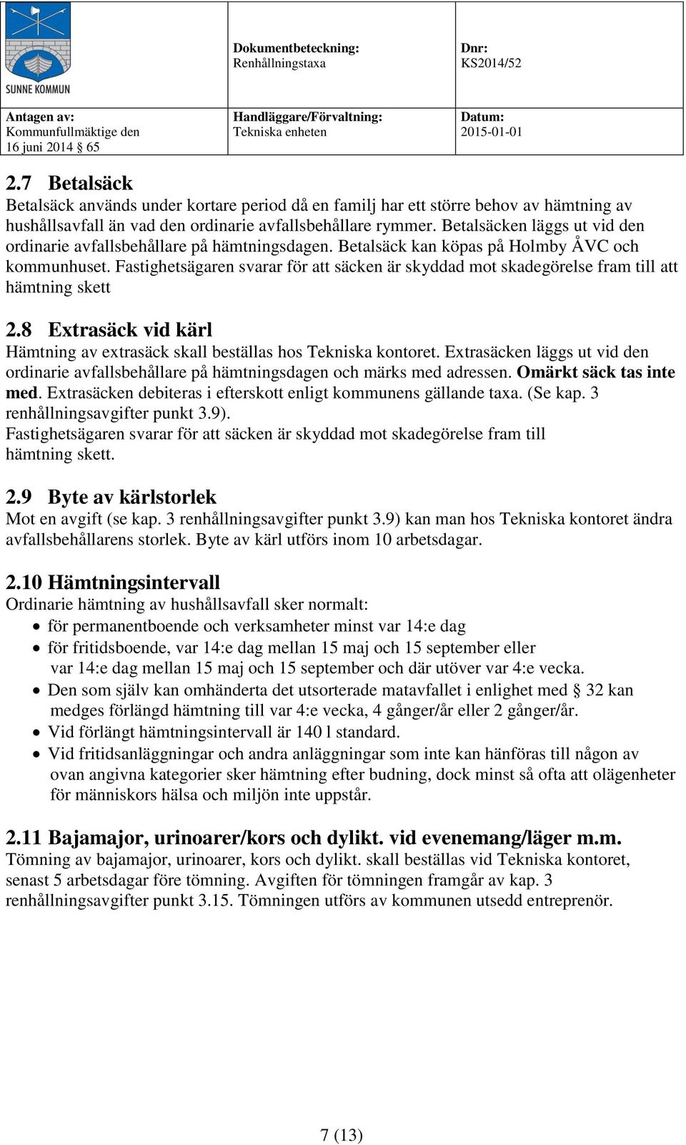 Fastighetsägaren svarar för att säcken är skyddad mot skadegörelse fram till att hämtning skett 2.8 Extrasäck vid kärl Hämtning av extrasäck skall beställas hos Tekniska kontoret.