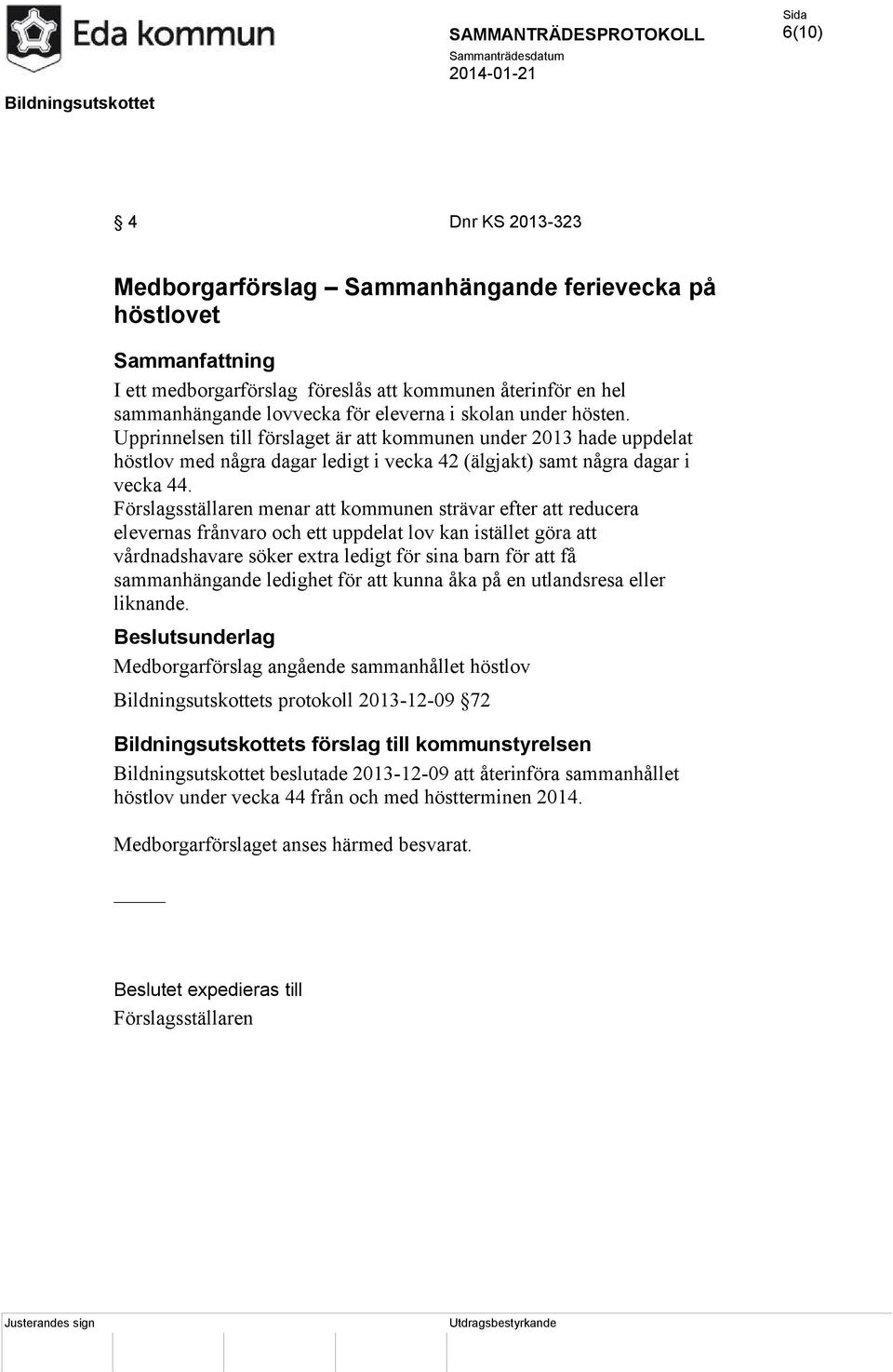 Förslagsställaren menar att kommunen strävar efter att reducera elevernas frånvaro och ett uppdelat lov kan istället göra att vårdnadshavare söker extra ledigt för sina barn för att få sammanhängande