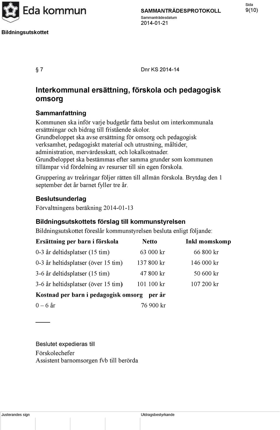 Grundbeloppet ska bestämmas efter samma grunder som kommunen tillämpar vid fördelning av resurser till sin egen förskola. Gruppering av treåringar följer rätten till allmän förskola.