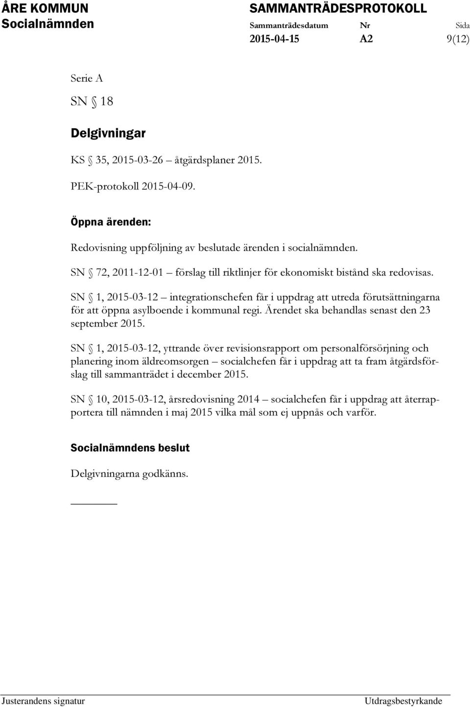 SN 1, 2015-03-12 integrationschefen får i uppdrag att utreda förutsättningarna för att öppna asylboende i kommunal regi. Ärendet ska behandlas senast den 23 september 2015.