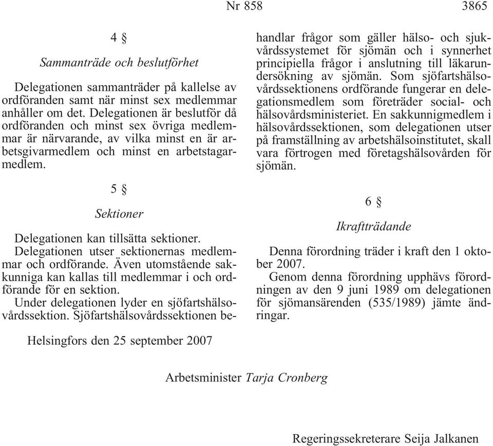 5 Sektioner Delegationen kan tillsätta sektioner. Delegationen utser sektionernas medlemmar och ordförande. Även utomstående sakkunniga kan kallas till medlemmar i och ordförande för en sektion.