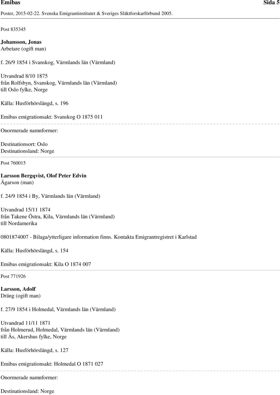 196 Emibas emigrationsakt: Svanskog O 1875 011 Destinationsort: Oslo Post 760015 Larsson Bergqvist, Olof Peter Edvin Ägarson (man) f.