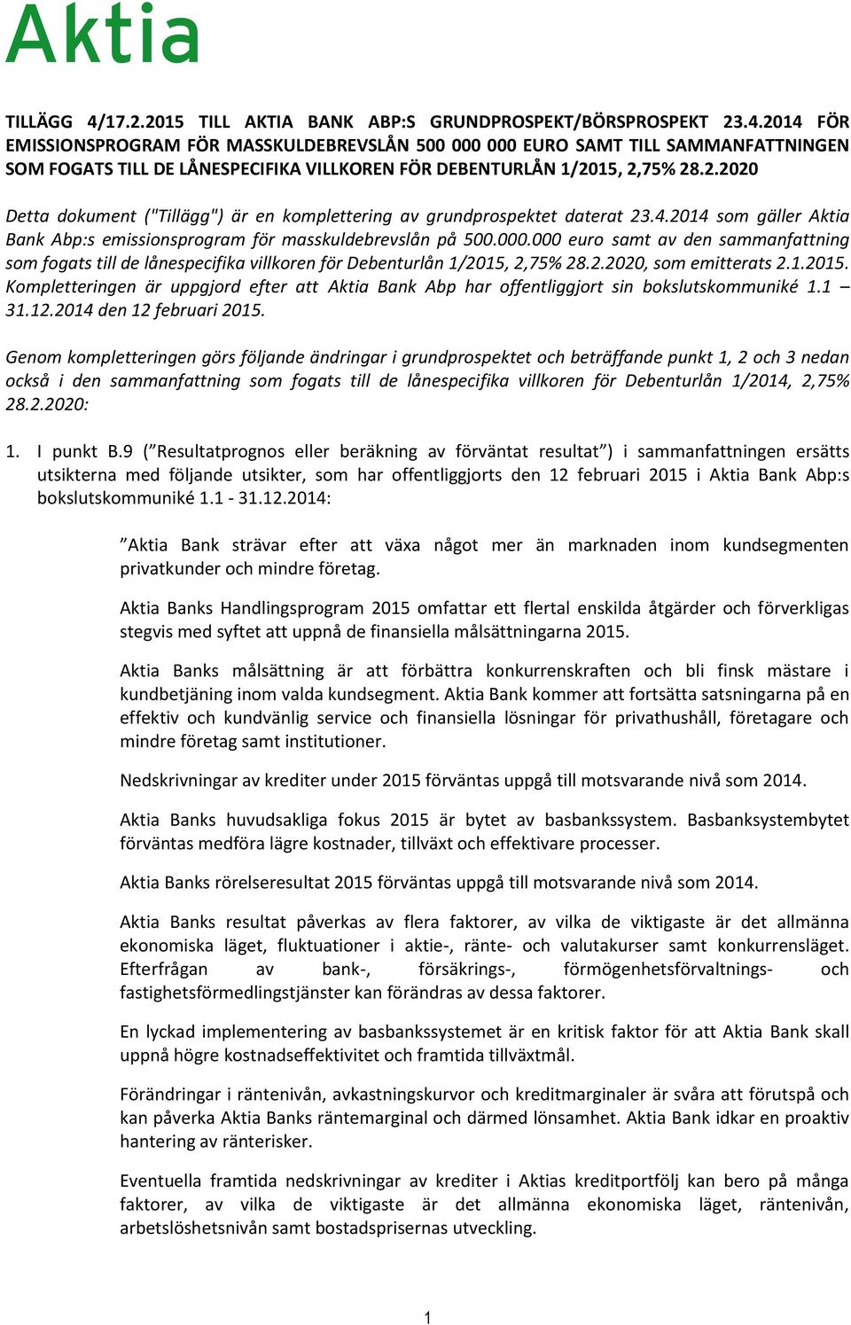 000 euro samt av den sammanfattning som fogats till de lånespecifika villkoren för Debenturlån 1/2015, 2,75% 28.2.2020, som emitterats 2.1.2015. Kompletteringen är uppgjord efter att Aktia Bank Abp har offentliggjort sin bokslutskommuniké 1.