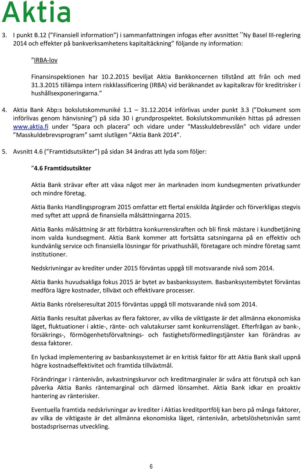 Finansinspektionen har 10.2.2015 beviljat Aktia Bankkoncernen tillstånd att från och med 31