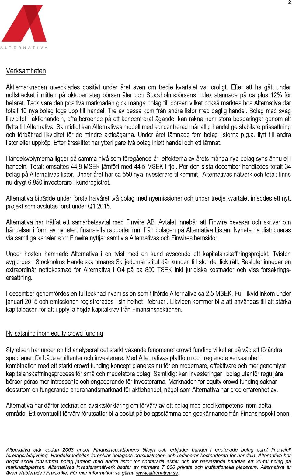 Tack vare den positiva marknaden gick många bolag till börsen vilket också märktes hos Alternativa där totalt 10 nya bolag togs upp till handel. Tre av dessa kom från andra listor med daglig handel.