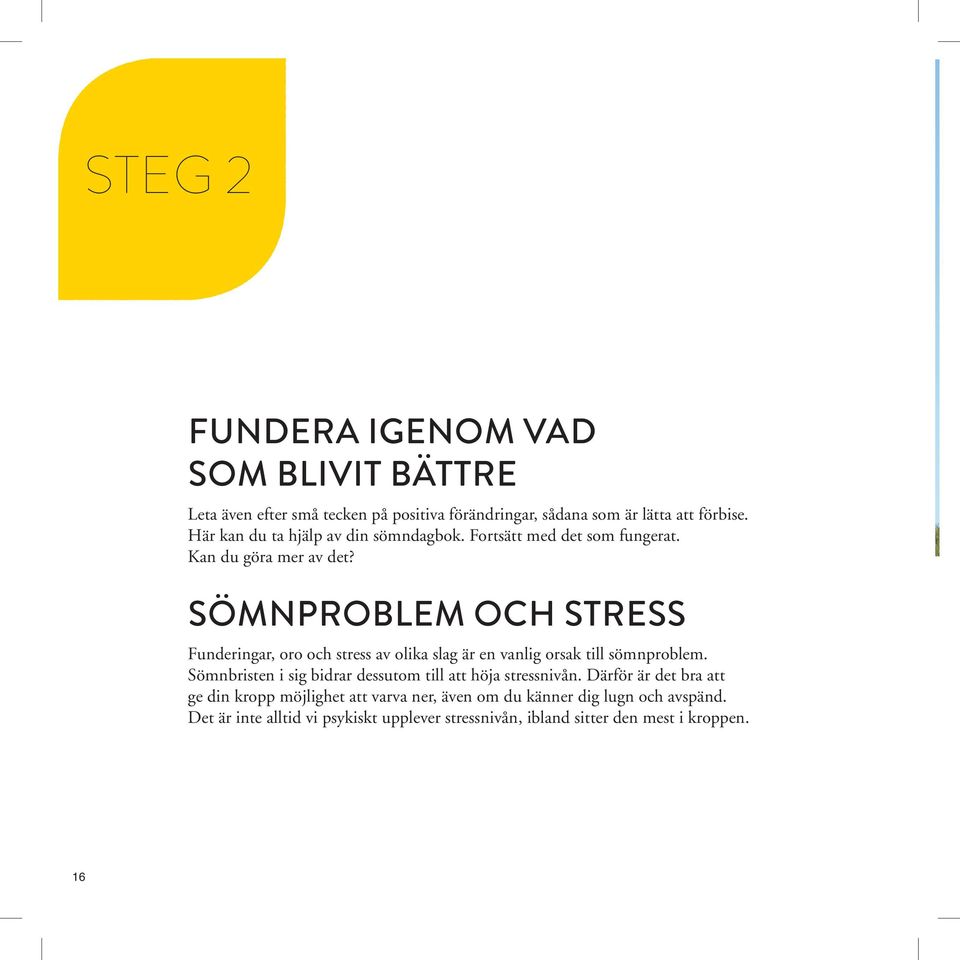 SÖMNPROBLEM OCH STRESS Funderingar, oro och stress av olika slag är en vanlig orsak till sömnproblem.