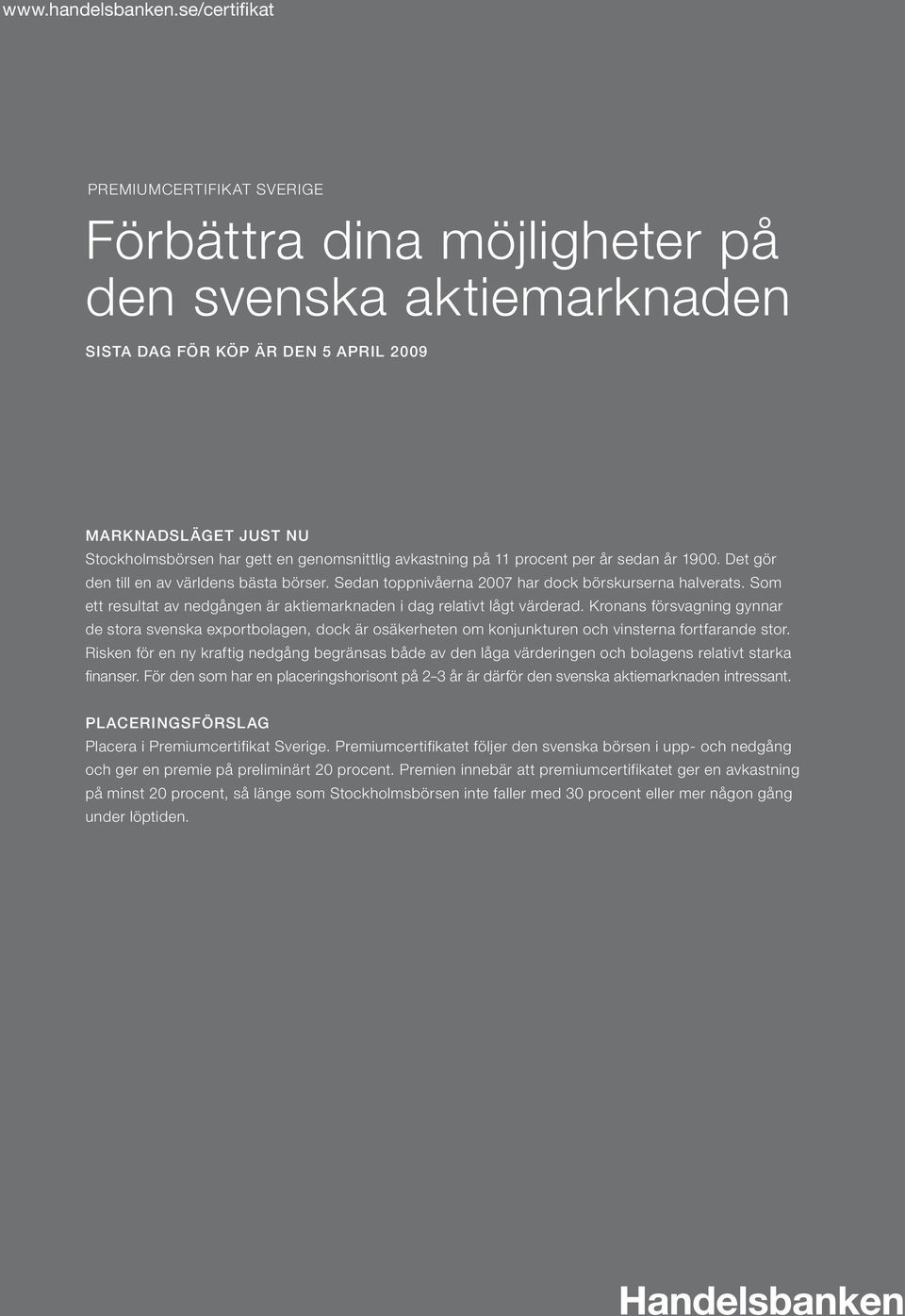 genomsnittlig avkastning på 11 procent per år sedan år 1900. Det gör den till en av världens bästa börser. Sedan toppnivåerna 2007 har dock börskurserna halverats.