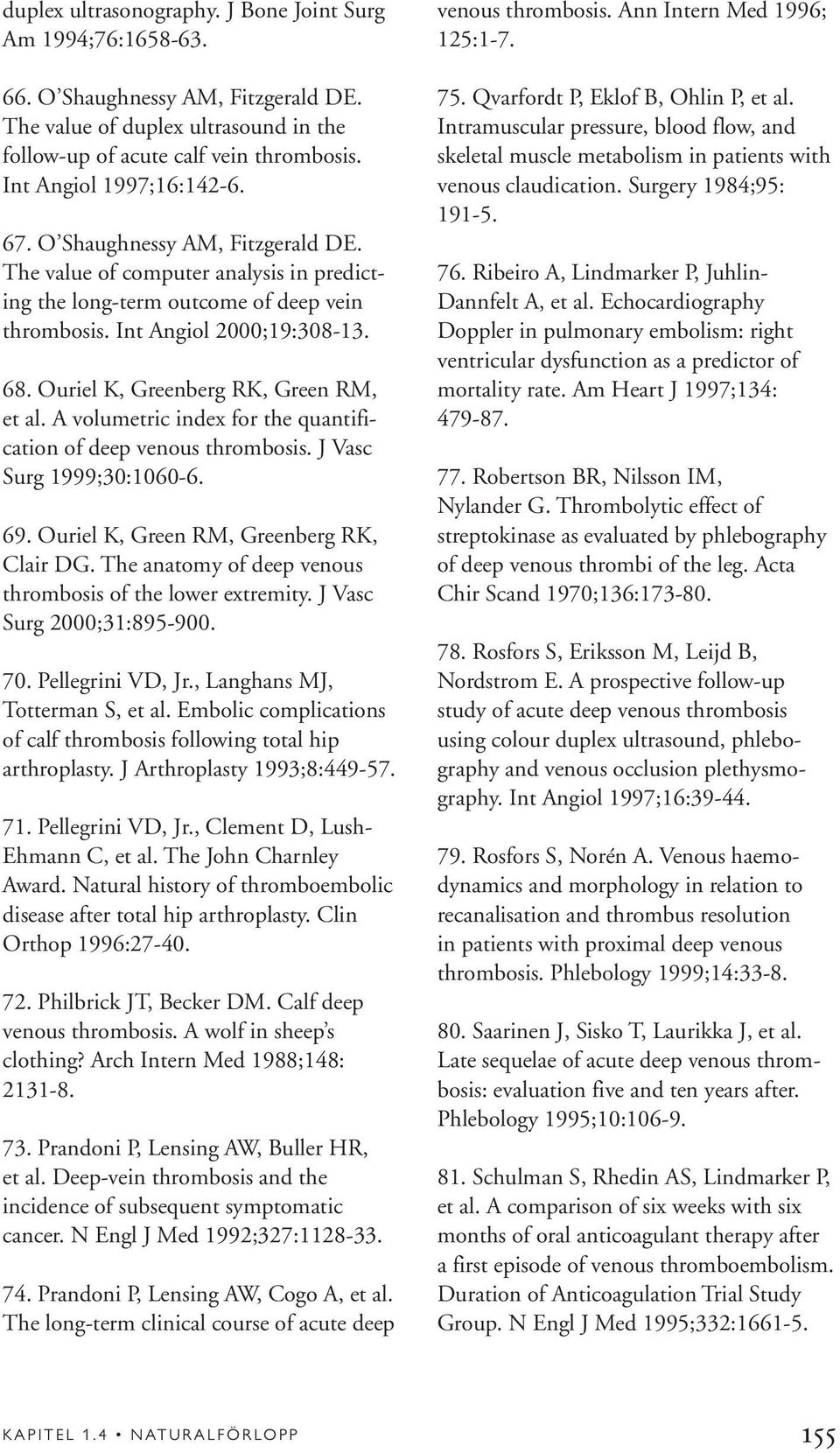 Ouriel K, Greenberg RK, Green RM, et al. A volumetric index for the quantification of deep venous thrombosis. J Vasc Surg 1999;30:1060-6. 69. Ouriel K, Green RM, Greenberg RK, Clair DG.