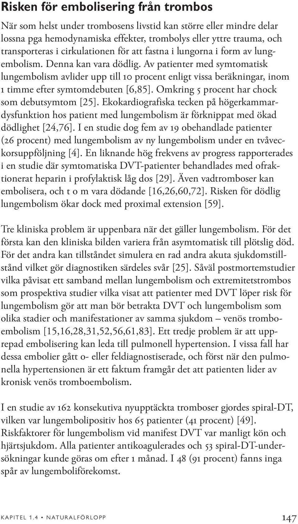 Av patienter med symtomatisk lungembolism avlider upp till 10 procent enligt vissa beräkningar, inom 1 timme efter symtomdebuten [6,85]. Omkring 5 procent har chock som debutsymtom [25].