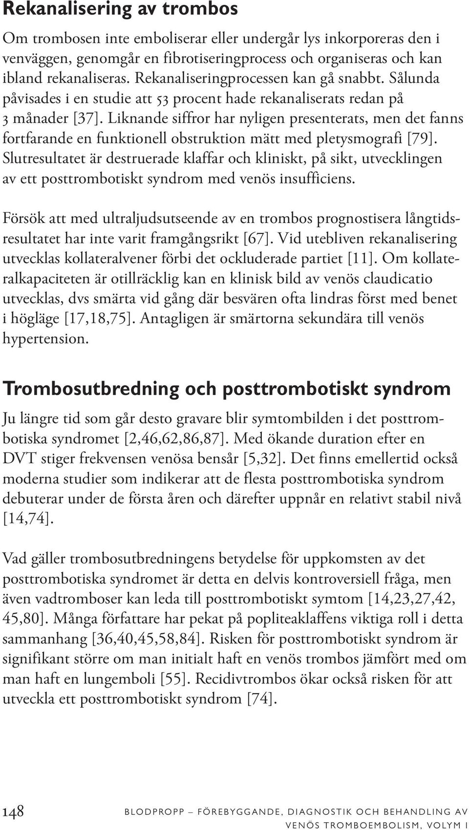 Liknande siffror har nyligen presenterats, men det fanns fortfarande en funktionell obstruktion mätt med pletysmografi [79].