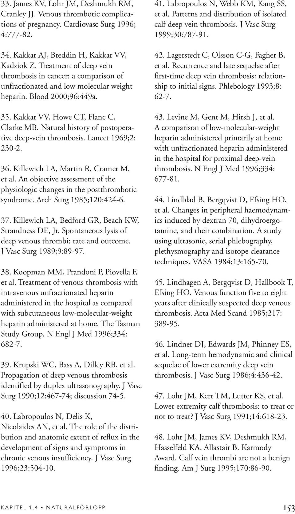 Natural history of postoperative deep-vein thrombosis. Lancet 1969;2: 230-2. 36. Killewich LA, Martin R, Cramer M, et al.
