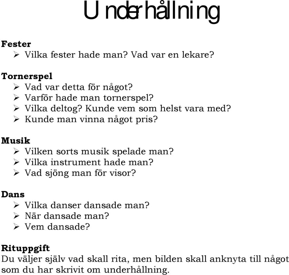 Musik Vilken sorts musik spelade man? Vilka instrument hade man? Vad sjöng man för visor?