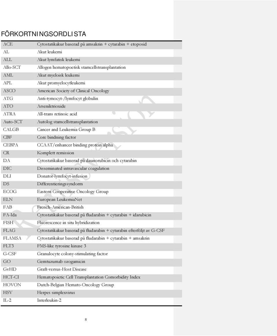 stamcellstransplantation CALGB Cancer and Leukemia Group B CBF Core bindning factor CEBPA CCAAT/enhancer binding protein alpha CR Komplett remission DA Cytostatikakur baserad på daunorubicin och