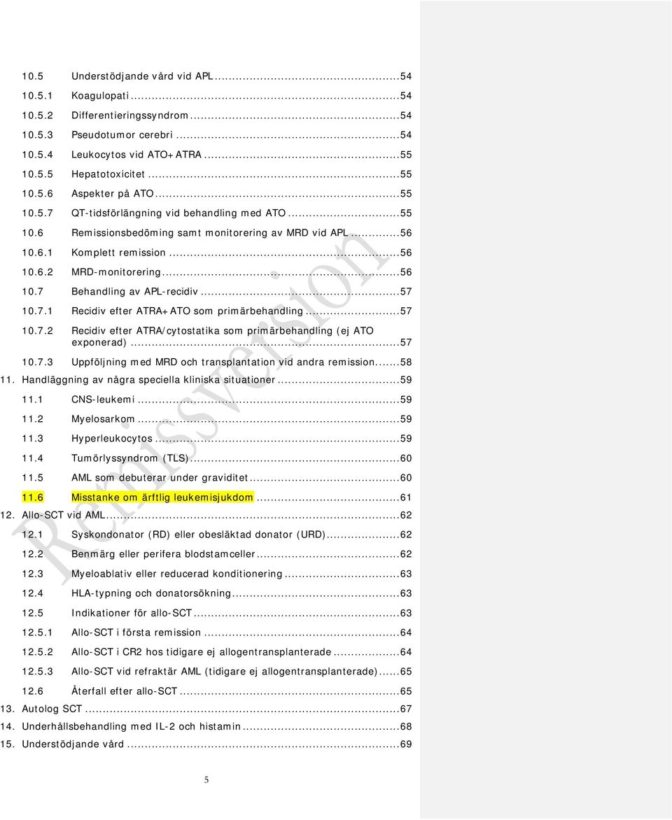 .. 56 10.7 Behandling av APL-recidiv... 57 10.7.1 Recidiv efter ATRA+ATO som primärbehandling... 57 10.7.2 Recidiv efter ATRA/cytostatika som primärbehandling (ej ATO exponerad)... 57 10.7.3 Uppföljning med MRD och transplantation vid andra remission.