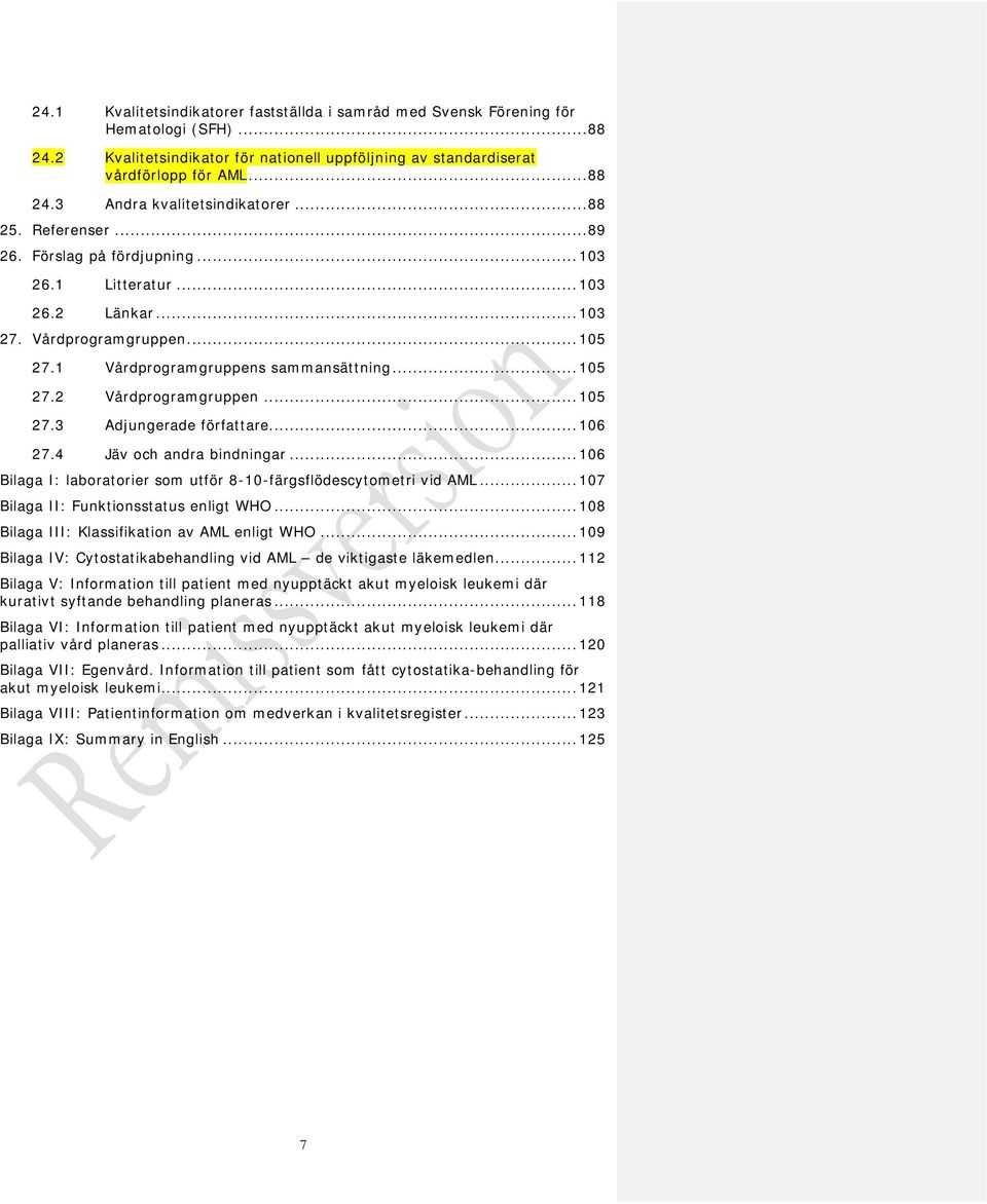 .. 105 27.3 Adjungerade författare... 106 27.4 Jäv och andra bindningar... 106 Bilaga I: laboratorier som utför 8-10-färgsflödescytometri vid AML... 107 Bilaga II: Funktionsstatus enligt WHO.